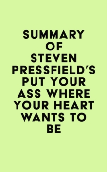 Summary of Steven Pressfield's Put Your Ass Where Your Heart Wants to Be