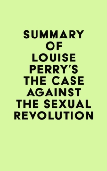 Summary of Louise Perry's The Case Against the Sexual Revolution