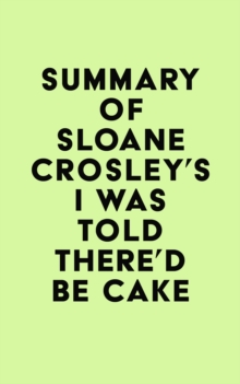 Summary of Sloane Crosley's I Was Told There'd Be Cake