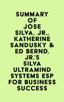 Summary of Jose Silva, Jr., Katherine Sandusky & Ed Bernd, Jr.'s Silva Ultramind Systems ESP for Business Success