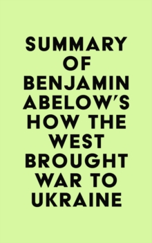 Summary of Benjamin Abelow's How the West Brought War to Ukraine