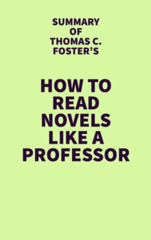 Summary of Thomas C. Foster's How to Read Novels Like a Professor