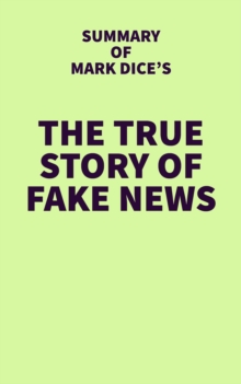 Summary of Mark Dice's The True Story of Fake News