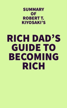 Summary of Robert T. Kiyosaki's Rich Dad's Guide to Becoming Rich