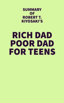 Summary of Robert T. Kiyosaki's Rich Dad Poor Dad For Teens