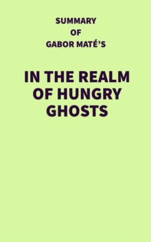 Summary of Gabor Mate's In the Realm of Hungry Ghosts