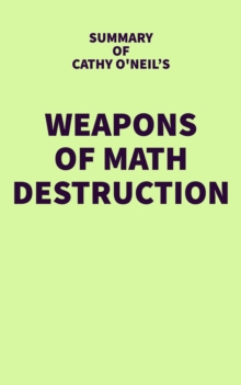 Summary of Cathy O'Neil's Weapons of Math Destruction