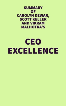 Summary of Carolyn Dewar, Scott Keller and Vikram Malhotra's CEO Excellence