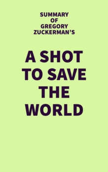 Summary of Gregory Zuckerman's A Shot to Save the World