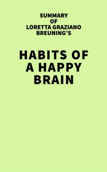 Summary of Loretta Graziano Breuning's Habits of a Happy Brain