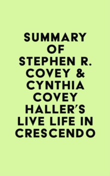 Summary of Stephen R. Covey & Cynthia Covey Haller's Live Life in Crescendo