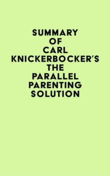 Summary of Carl Knickerbocker's The Parallel Parenting Solution