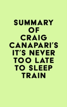 Summary of Craig Canapari's It's Never Too Late to Sleep Train