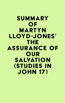 Summary of Martyn Lloyd-Jones's The Assurance of Our Salvation (Studies in John 17)