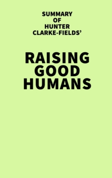 Summary of Hunter Clarke-Fields' Raising Good Humans