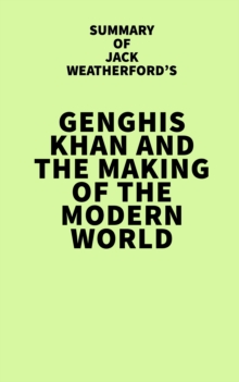 Summary of Jack Weatherford's Genghis Khan and the Making of the Modern World