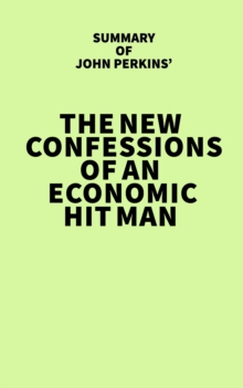 Summary of John Perkins' The New Confessions of an Economic Hit Man