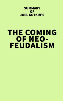 Summary of Joel Kotkin's The Coming of Neo-Feudalism