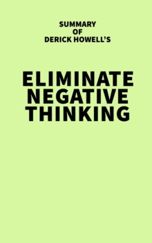 Summary of Derick Howell's Eliminate Negative Thinking