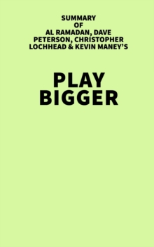 Summary of Al Ramadan, Dave Peterson, Christopher Lochhead & Kevin Maney's Play Bigger