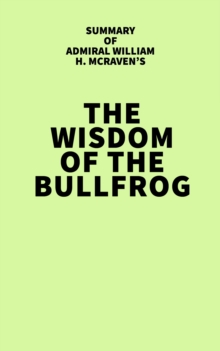 Summary of Admiral William H. McRaven's The Wisdom of the Bullfrog