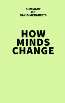 Summary of David McRaney's How Minds Change