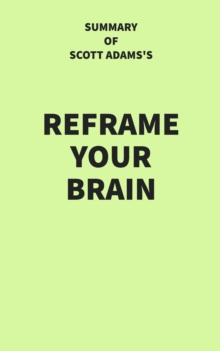 Summary of Scott Adams's Reframe Your Brain