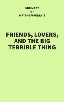 Summary of Matthew Perry's Friends, Lovers, and the Big Terrible Thing