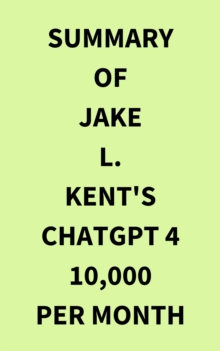 Summary of Jake L. Kent's ChatGPT 4 10000 Per Month