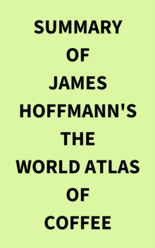 Summary of James Hoffmann's The World Atlas of Coffee