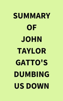 Summary of John Taylor Gatto's Dumbing Us Down