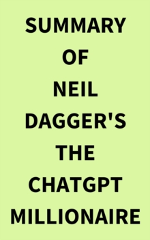 Summary of Neil Dagger's The ChatGPT Millionaire