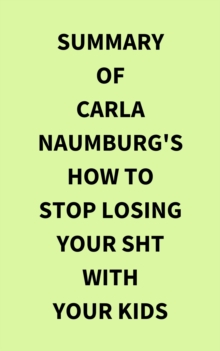 Summary of Carla Naumburg's How to Stop Losing Your Sht with Your Kids