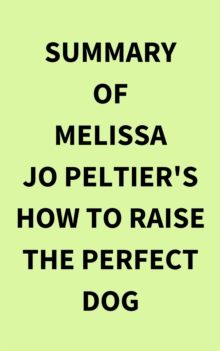 Summary of Melissa Jo Peltier's How to Raise the Perfect Dog