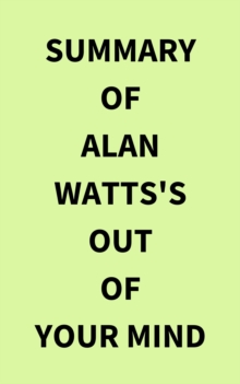 Summary of Alan Watts's Out of Your Mind