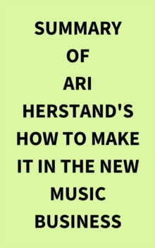 Summary of Ari Herstand's How To Make It in the New Music Business