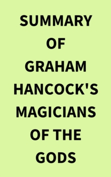 Summary of Graham Hancock's Magicians of the Gods