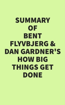 Summary of Bent Flyvbjerg and Dan Gardner's How Big Things Get Done