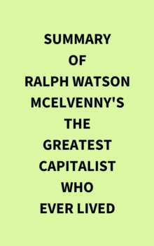 Summary of Ralph Watson McElvenny's The Greatest Capitalist Who Ever Lived