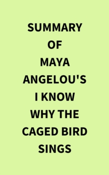 Summary of Maya Angelou's I Know Why the Caged Bird Sings