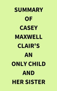 Summary of Casey Maxwell Clair's An Only Child and Her Sister