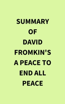 Summary of David Fromkin's A Peace to End All Peace