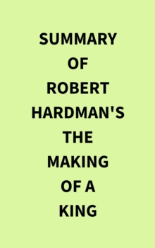 Summary of Robert Hardman's The Making of a King