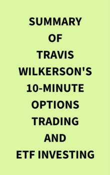 Summary of Travis Wilkerson's 10Minute Options Trading and ETF Investing