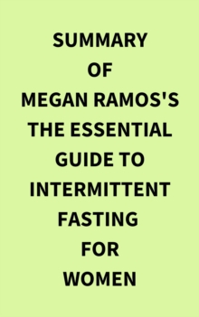 Summary of Megan Ramos's The Essential Guide to Intermittent Fasting for Women