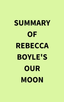 Summary of Rebecca Boyle's Our Moon