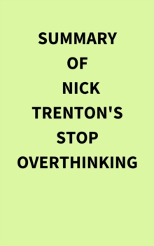 Summary of Nick Trenton's Stop Overthinking