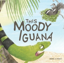 This Moody Iguana : Story about friendship, empathy, patience and self-care.