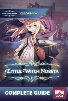 Little Witch Nobeta Complete Guide : Best Tips, Tricks and Strategies to Become a Pro Player