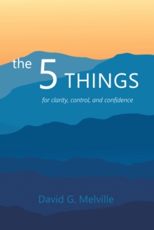 the 5 THINGS : for clarity, control,  and confidence